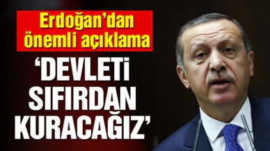 Cumhurbaşkanı Erdoğan: Devleti sıfırdan kuracağız