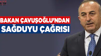 Bakan Çavuşoğlu'ndan sağduyu çağrısı