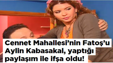 Cennet Mahallesi'nin Fatoş'u Aylin Kabasakal, yaptığı paylaşım ile ifşa oldu!