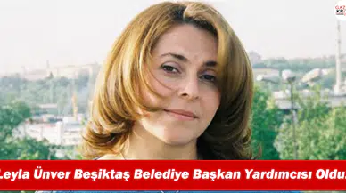 Leyla Ünver Beşiktaş Belediye Başkan Yardımcısı Oldu!