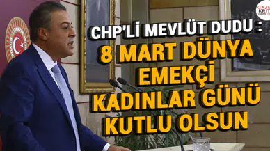 CHP'Lİ MEVLÜT DUDU : 8 MART DÜNYA EMEKÇİ KADINLAR GÜNÜ KUTLU OLSUN