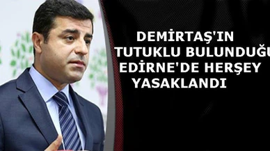 Demirtaş'un tutuklu bulunduğu Edirne'de herşey yasaklandı!