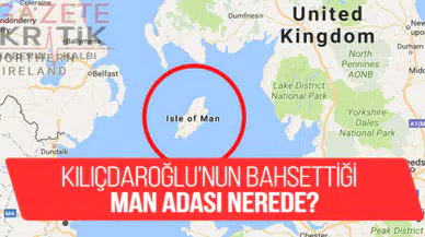 Kılıçdaroğlu'nun bahsettiği Man Adası nerede?