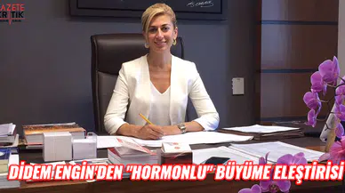 DİDEM ENGİN'DEN 'HORMONLU' BÜYÜME ELEŞTİRİSİ