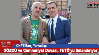 CHP'li Barış Yarkadaş: SÖZCÜ ve Cumhuriyet Davası, FETÖ'yü Sulandırıyor