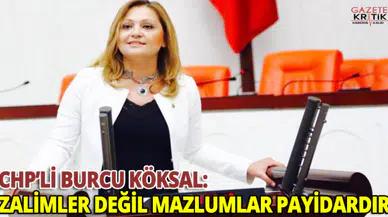 CHP'Lİ BURCU KÖKSAL : Zalimler değil, mazlumlar payidardır