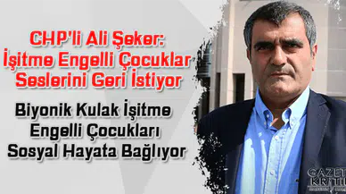 CHP'li Ali Şeker:İşitme Engelli Çocuklar Seslerini Geri İstiyor