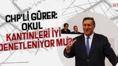 CHP'Lİ GÜRER: OKUL KANTİNLERİ İYİ DENETLENİYOR MU?