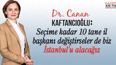 CHP'li Kaftancıoğlu : Seçime kadar 10 tane il başkanı değiştirseler biz İstanbul'u alacağız