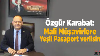 Özgür Karabat:Mali Müşavirlere Yeşil Pasaport verilsin
