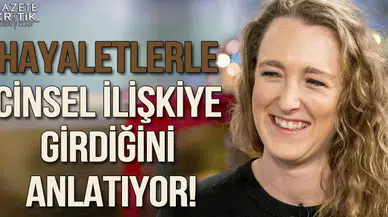 Hayaletlerle cinsel ilişkiye girdiğini anlatıyor!