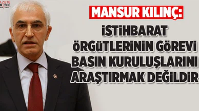 Mansur Kılınç: İstihbarat örgütlerinin görevi basın kuruluşlarını soruşturmak değildir!
