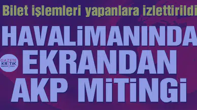 Havalimanında ekrandan AKP mitingi!