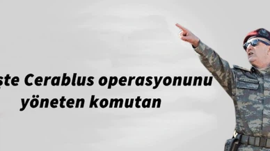 İşte Cerablus operasyonunu yöneten komutan