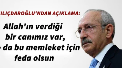 Kılıçdaroğlu:Allah'ın verdiği bir canımız var, o da bu memleket için feda olsun