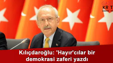 Kılıçdaroğlu: 'Hayır'cılar bir demokrasi zaferi yazdı