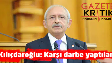 Kılıçdaroğlu: Karşı darbe yaptılar