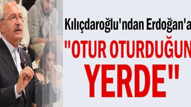 Kılıçdaroğlu'ndan Erdoğan'a başkanlık tepkisi: Otur oturduğun yerde