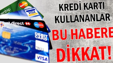 Kredi kartı kullananlar dikkat!