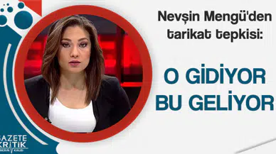 Nevşin Mengü'den tarikat tepkisi: O gidiyor, bu geliyor