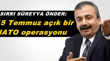Sırrı Süreyya Önder: 15 Temmuz açık bir NATO operasyonu