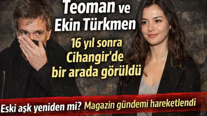 Teoman ve Ekin Türkmen 16 yıl sonra Cihangir’de bir arada görüntülendi
