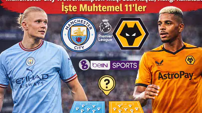 Manchester City Wolverhampton Maçı Saat Kaçta, Hangi Kanalda? İşte Muhtemel 11'ler