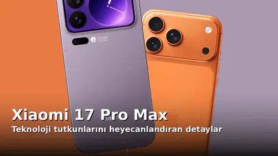 Teknoloji Tutkunlarını Heyecanlandıran Xiaomi 17 Pro Max Detayları