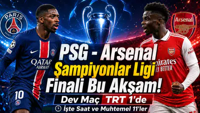 PSG - Arsenal Şampiyonlar Ligi Finali Bu Akşam! Dev Maç TRT 1'de: İşte Saat ve Muhtemel 11'ler