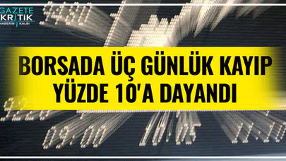 Borsada üç günlük kayıp yüzde 10'a dayandı