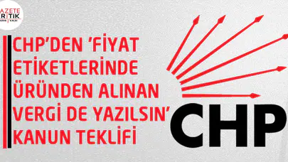 CHP'DEN 'FİYAT ETİKETLERİNDE ÜRÜNDEN ALINAN VERGİ DE YAZILSIN' KANUN TEKLİFİ