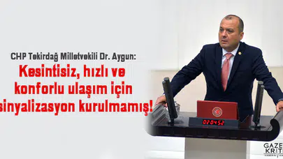 CHP Tekirdağ Milletvekili Dr. Aygun: Kesintisiz, hızlı ve konforlu ulaşım için sinyalizasyon kurulmamış!