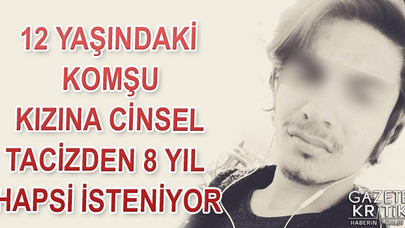 12 yaşındaki komşu kızına cinsel tacizden 8 yıl hapsi isteniyor