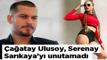 Çağatay Ulusoy, Serenay Sarıkaya'yı unutamadı