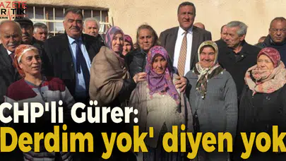 CHP'li Gürer: 'Derdim yok' diyen yok!