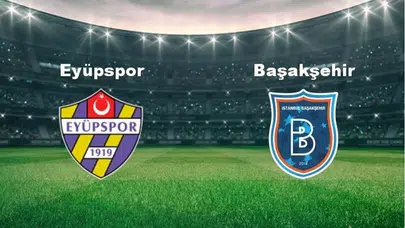 Eyüpspor – Başakşehir 11'leri belli oldu. Eyüpspor – Başakşehir maçı ne zaman, saat kaçta, hangi kanalda?