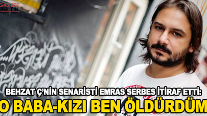 BEHZAT Ç'NİN SENARİSTİ Emrah Serbes itiraf etti: O baba-kızı ben öldürdüm
