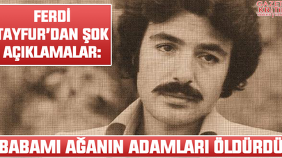 Ferdi Tayfur: Babamı ağanın adamları öldürdü