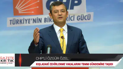 CHP'Lİ ÖZGÜR ÖZEL, KIŞLADAKİ ZEHİRLENME VAKALARINI TBMM GÜNDEMİNE TAŞIDI