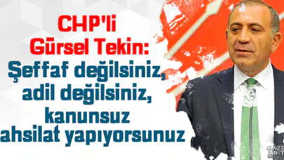 CHP'li Gürsel Tekin:Şeffaf değilsiniz, adil değilsiniz, kanunsuz tahsilat yapıyorsunuz