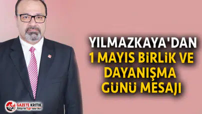BAYRAM YILMAZKAYA'DAN 1 MAYIS BİRLİK VE DAYANIŞMA GÜNÜ MESAJI