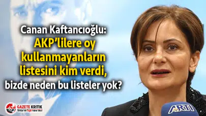 Canan Kaftancıoğlu: AKP’lilere oy kullanmayanların listesini kim verdi, bizde neden bu listeler yok?
