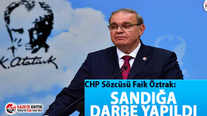CHP Sözcüsü Faik Öztrak: Sandığa darbe yapıldı