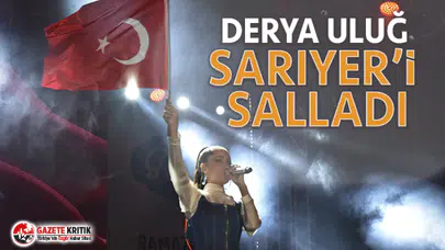 DERYA ULUĞ SARIYER’İ SALLADI