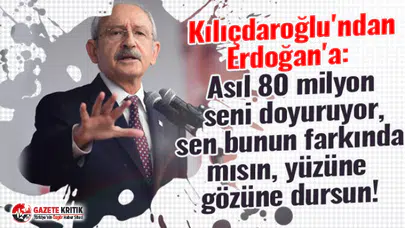 Kemal Kılıçdaroğlu'ndan Erdoğan'a: Asıl 80 milyon seni doyuruyor, sen bunun farkında mısın, yüzüne gözüne dursun!