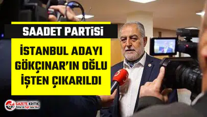 Saadet Partisi İBB Adayı Necdet Gökçınar'ın oğlunun işine son verildi