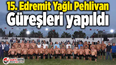 15. Edremit Yağlı Pehlivan Güreşleri yapıldı