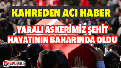 Bir acı haber daha ! Yaralı asker şehit oldu