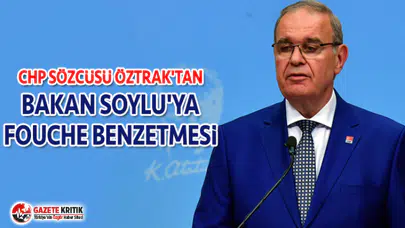 CHP SÖZCÜSÜ ÖZTRAK'TAN BAKAN SOYLU'YA FOUCHE BENZETMESİ