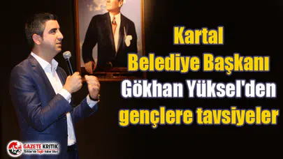 Kartal Belediye Başkanı Gökhan Yüksel'den gençlere tavsiyeler